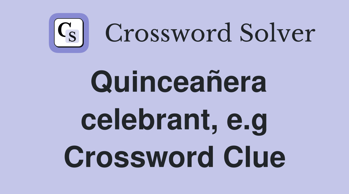 Quinceañera celebrant, e.g Crossword Clue