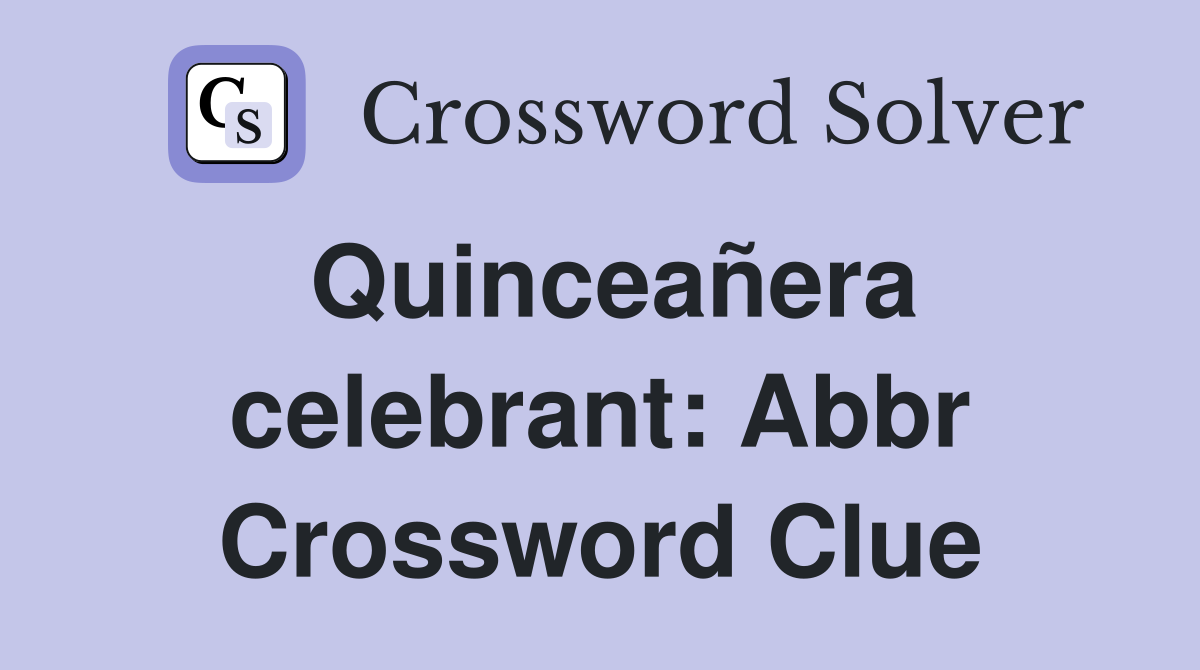Quinceañera celebrant: Abbr Crossword Clue