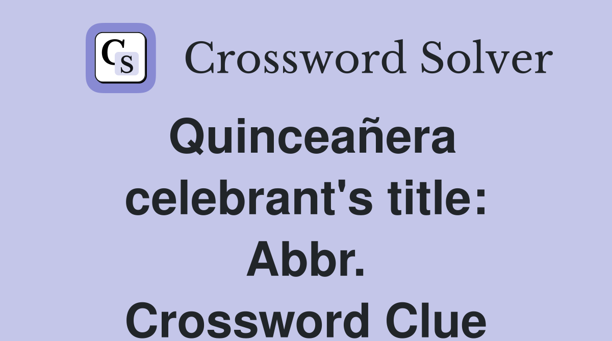 Quinceañera celebrant's title: Abbr. Crossword Clue