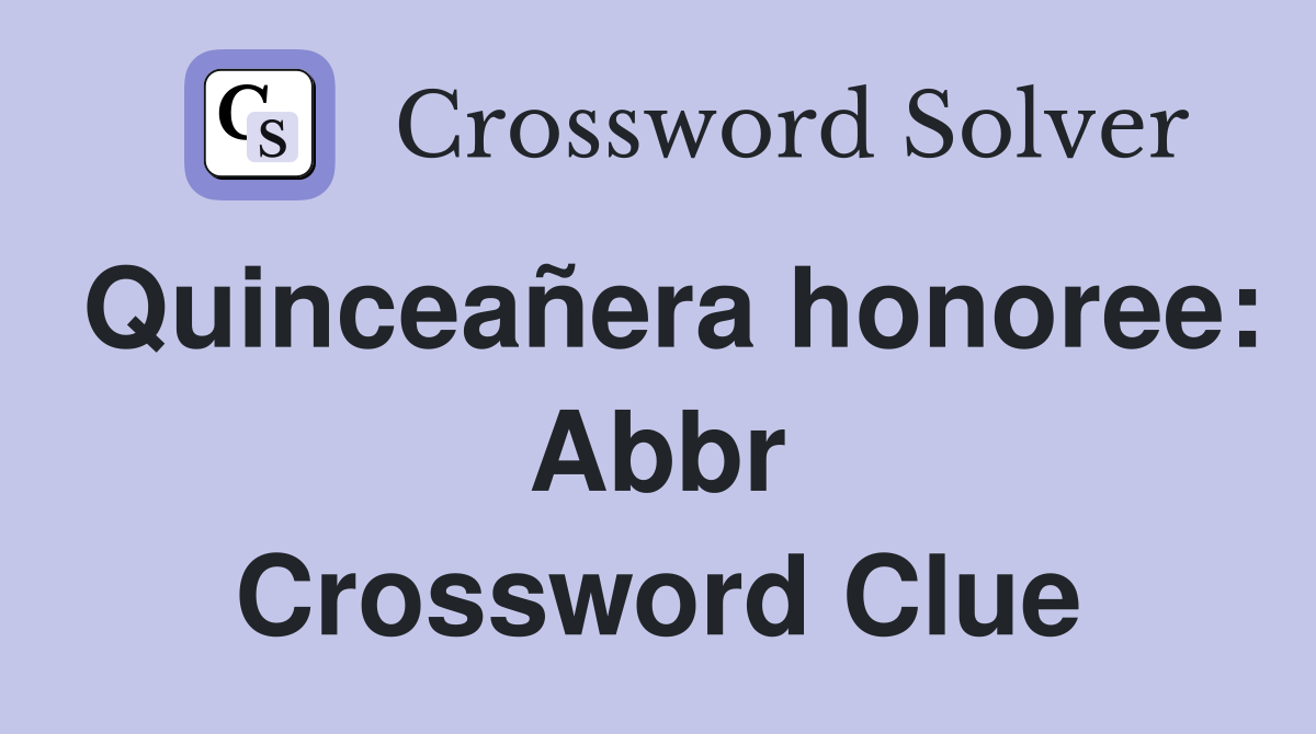 Quinceañera honoree: Abbr Crossword Clue