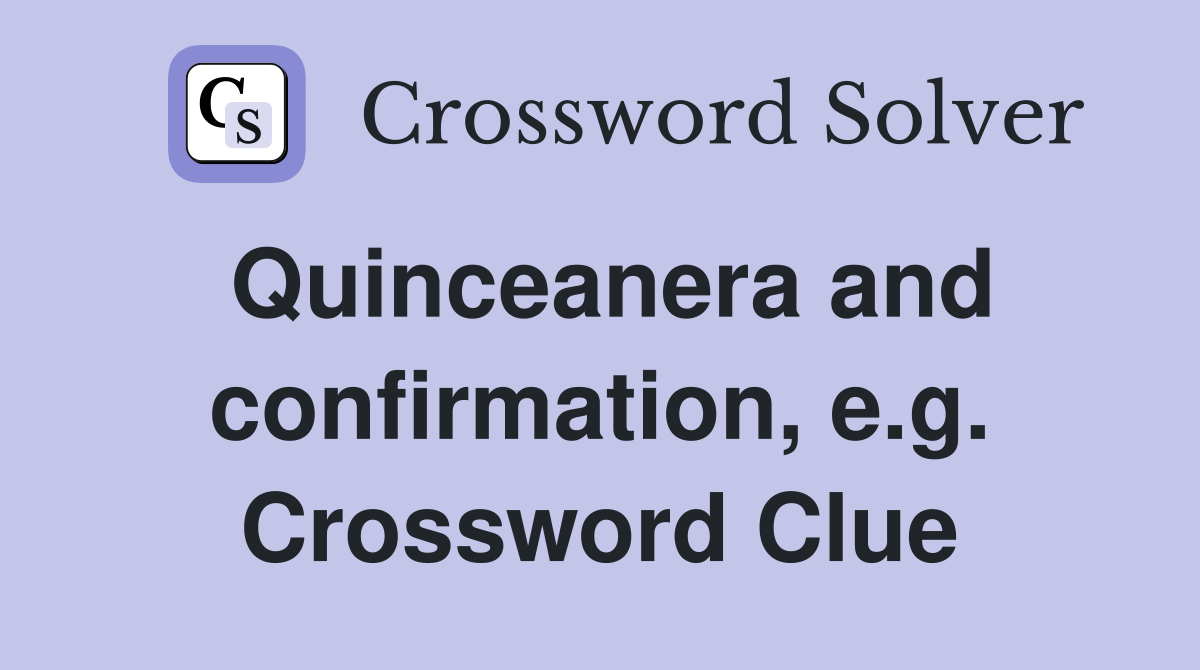 Quinceanera and confirmation, e.g. Crossword Clue