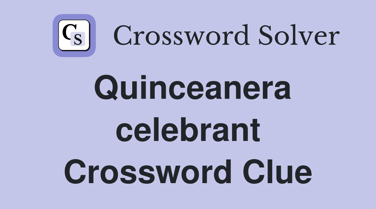 Quinceanera celebrant Crossword Clue