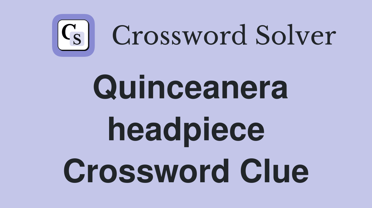 Quinceanera headpiece Crossword Clue