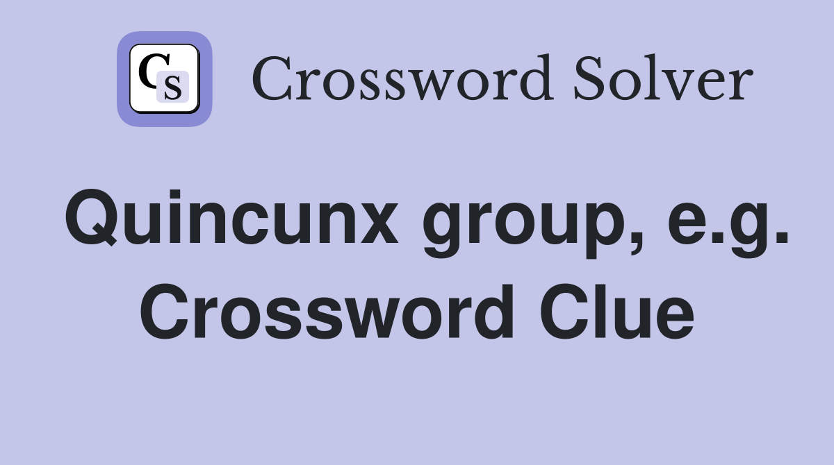 Quincunx group, e.g. Crossword Clue
