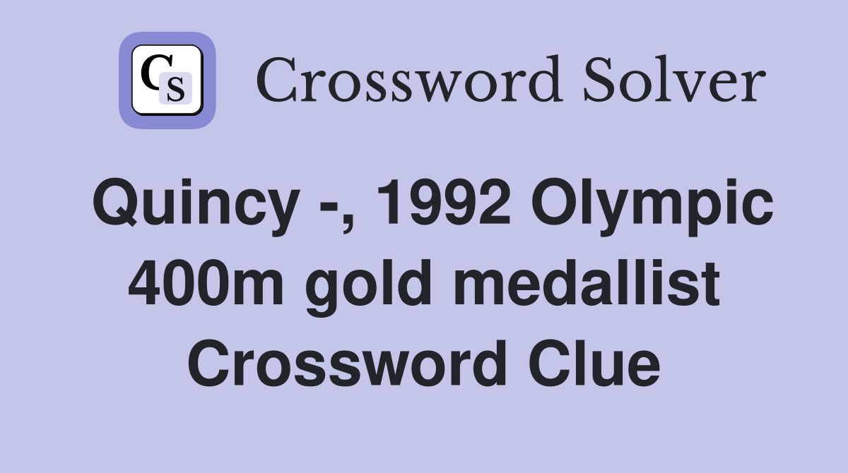 Quincy -, 1992 Olympic 400m gold medallist Crossword Clue