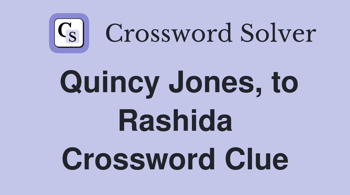 Quincy Jones, to Rashida Crossword Clue