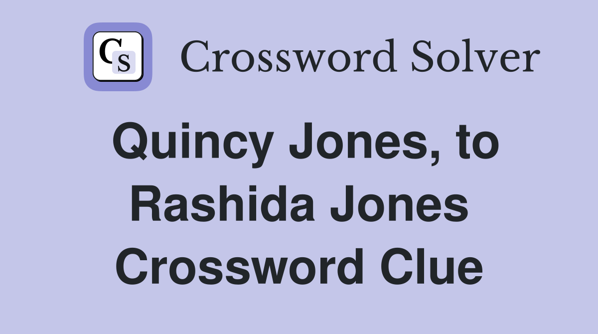 Quincy Jones, to Rashida Jones Crossword Clue