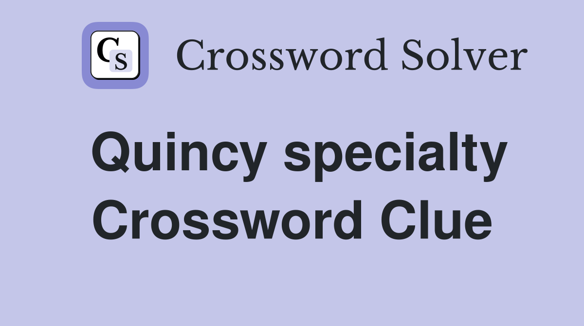 Quincy specialty Crossword Clue