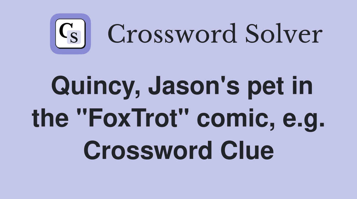 Quincy, Jason's pet in the "FoxTrot" comic, e.g. Crossword Clue