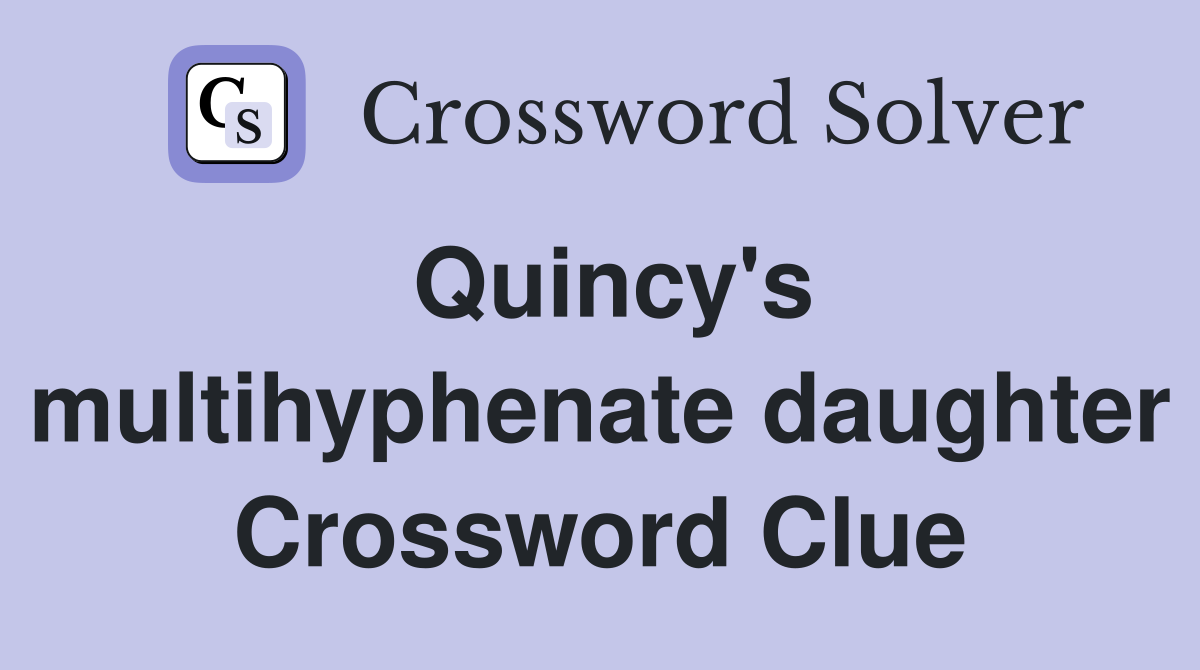 Quincy's multihyphenate daughter Crossword Clue