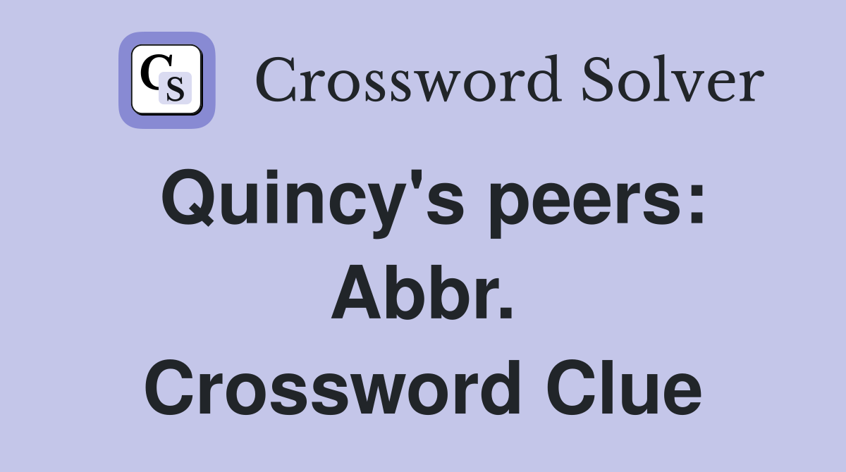 Quincy's peers: Abbr. Crossword Clue
