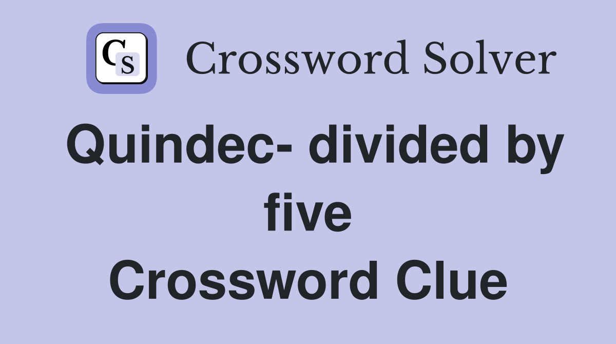 Quindec- divided by five Crossword Clue