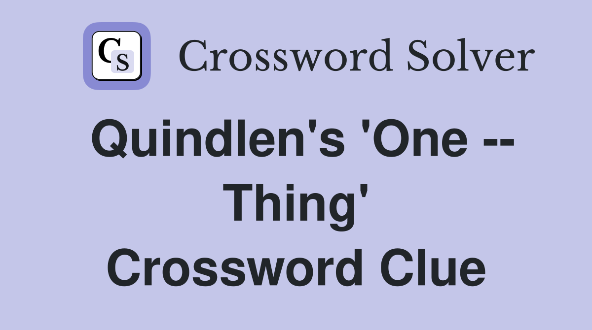 Quindlen's 'One -- Thing' Crossword Clue