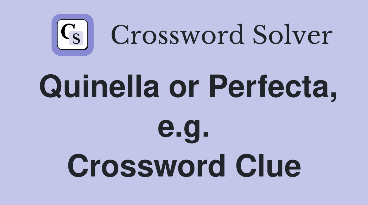 Quinella or Perfecta, e.g. Crossword Clue