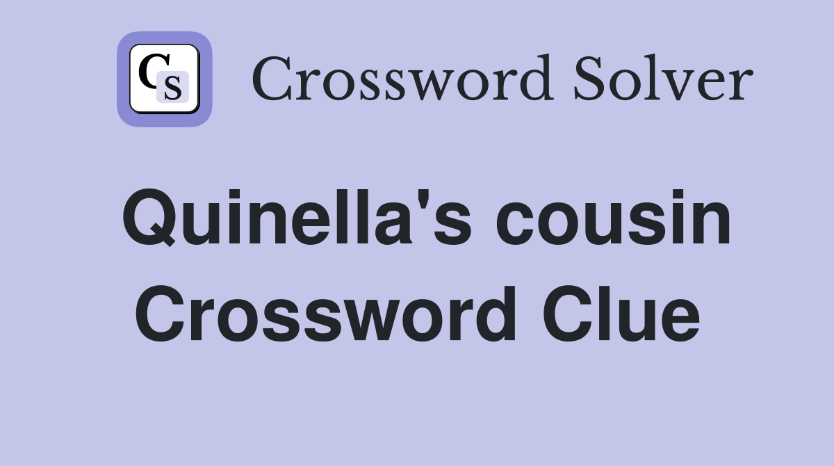 Quinella's cousin Crossword Clue