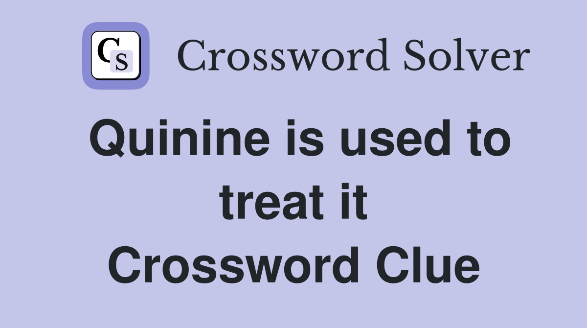 Quinine is used to treat it Crossword Clue