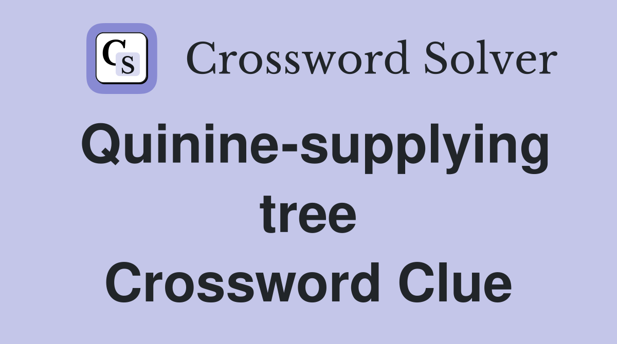 Quinine-supplying tree Crossword Clue