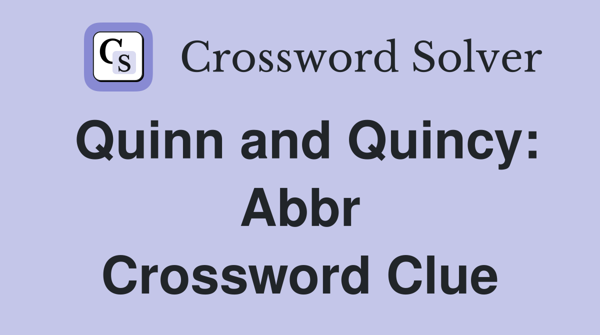 Quinn and Quincy: Abbr Crossword Clue