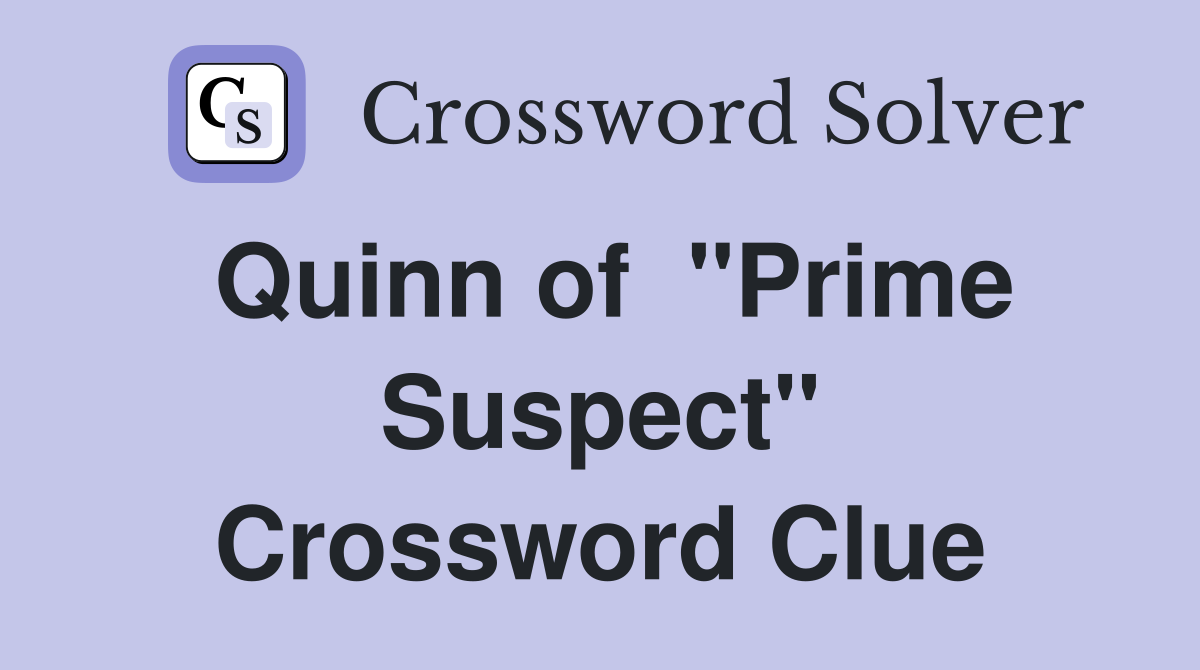 Quinn of  "Prime Suspect" Crossword Clue