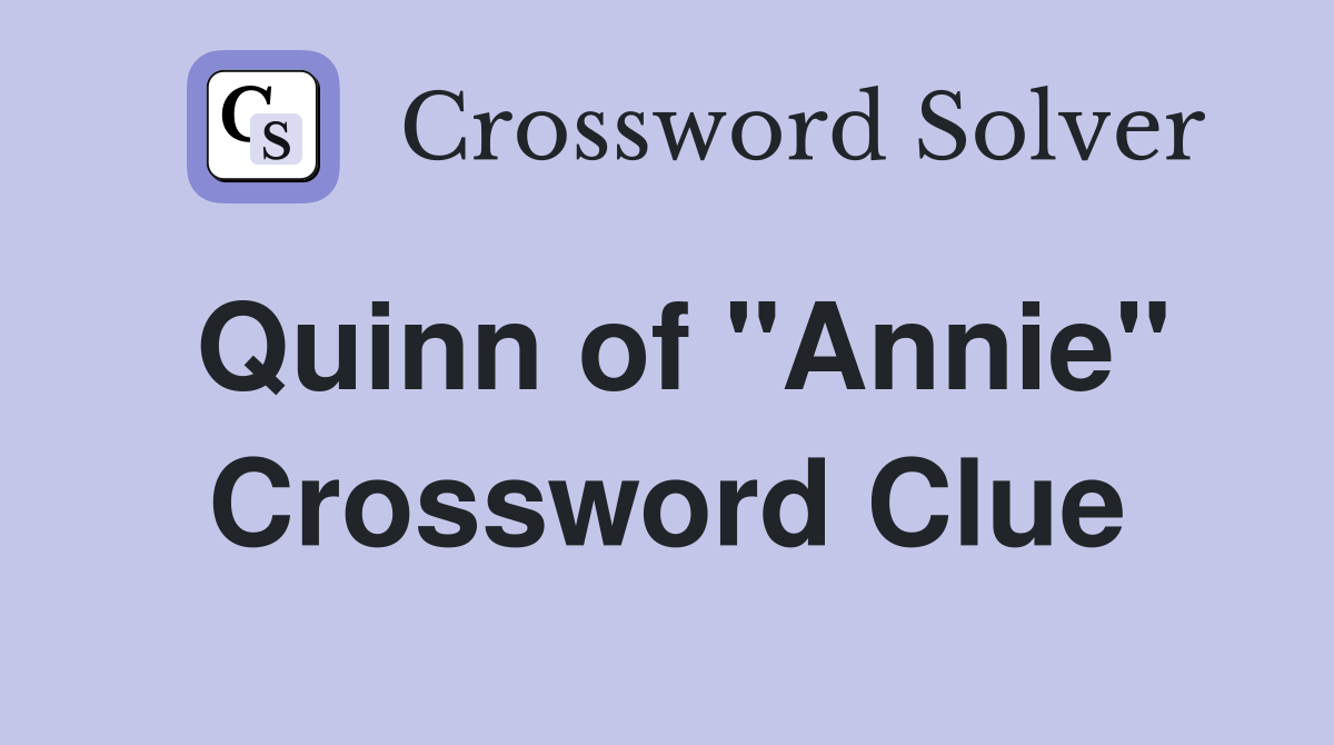 Quinn of "Annie" Crossword Clue