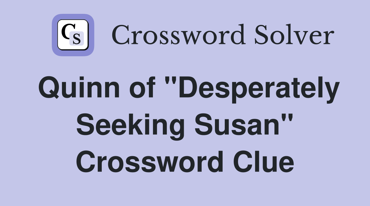 Quinn of "Desperately Seeking Susan" Crossword Clue