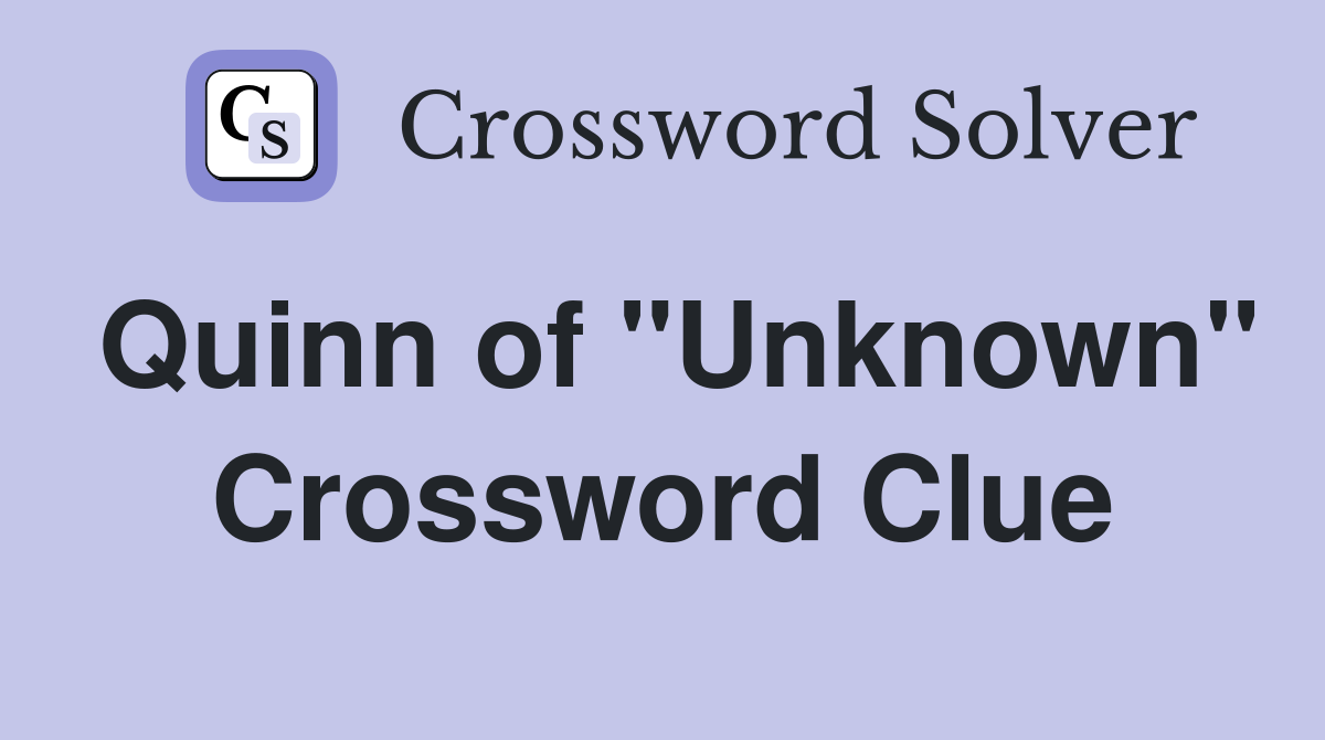 Quinn of "Unknown" Crossword Clue