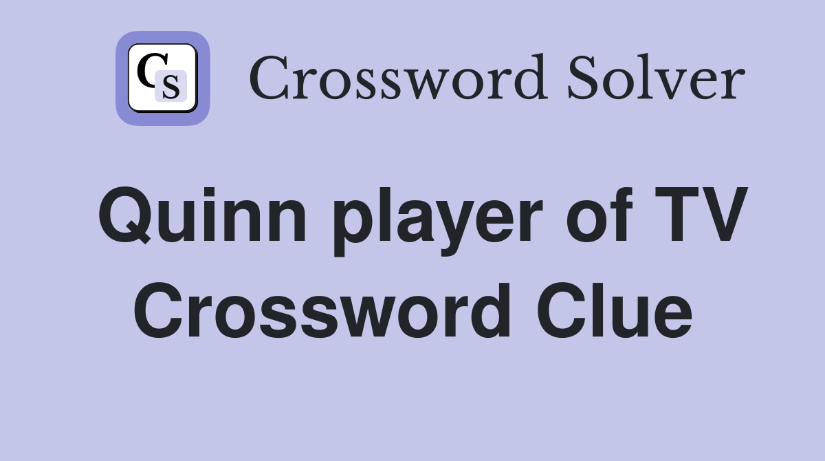 Quinn player of TV Crossword Clue