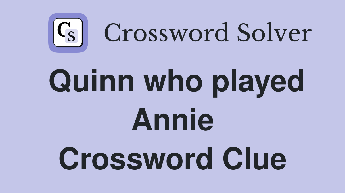 Quinn who played Annie Crossword Clue