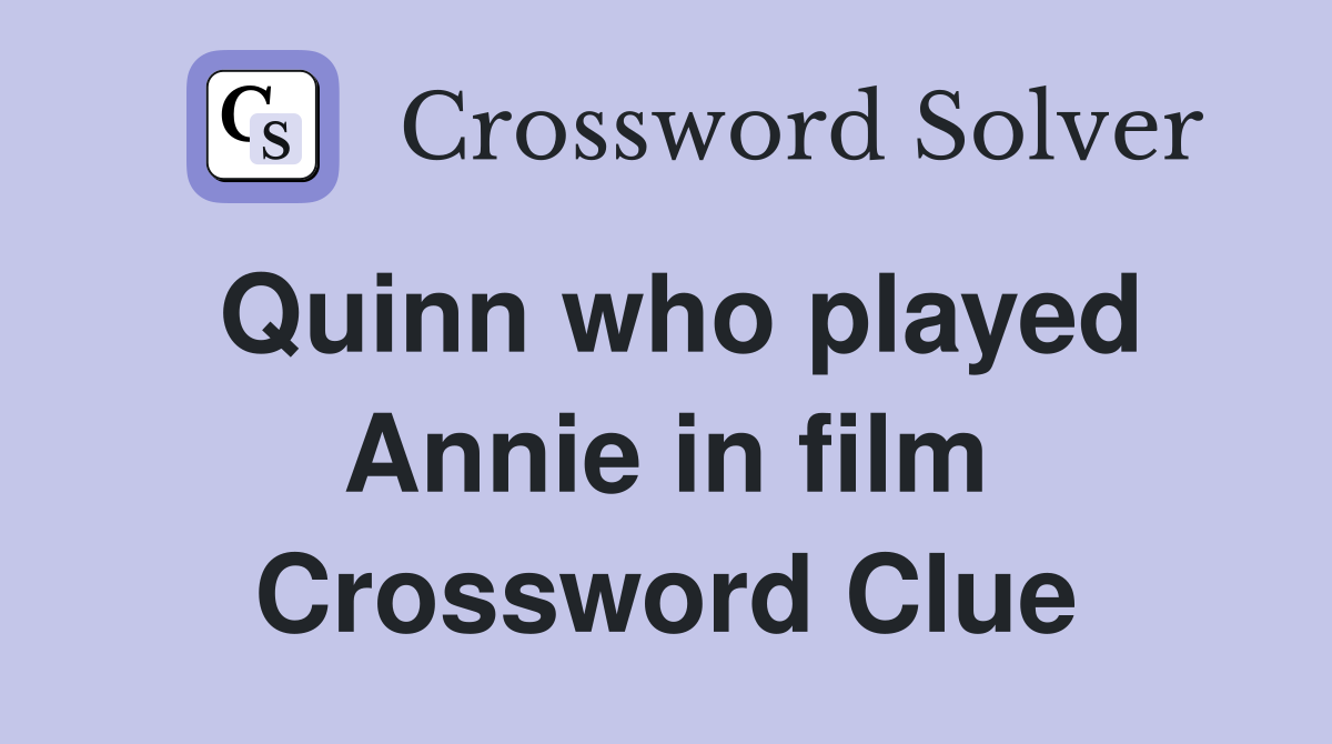 Quinn who played Annie in film Crossword Clue