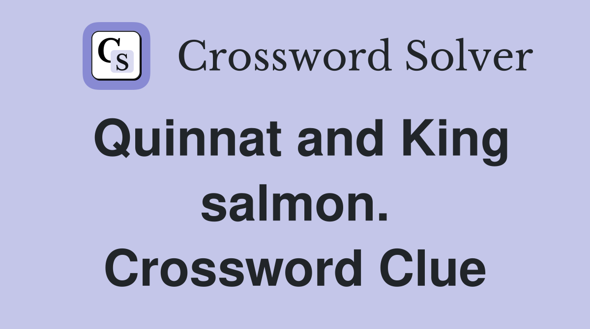 Quinnat and King salmon. Crossword Clue