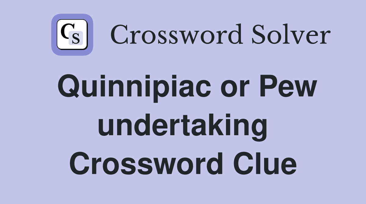 Quinnipiac or Pew undertaking Crossword Clue