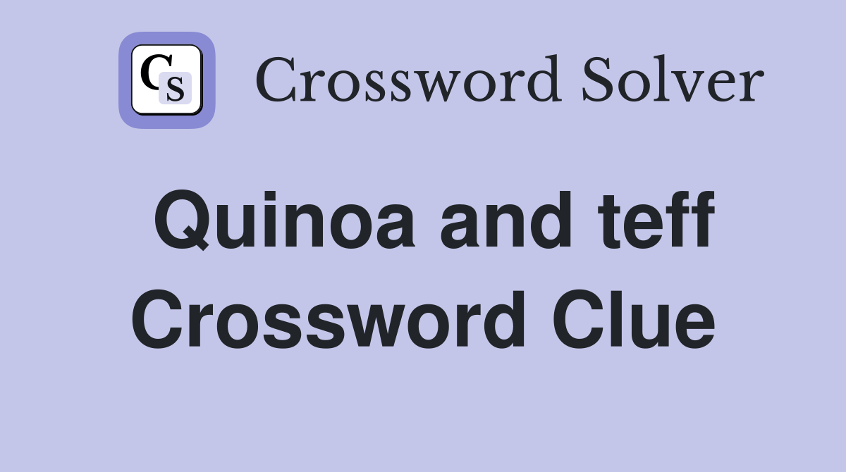 Quinoa and teff Crossword Clue