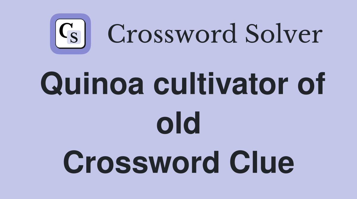 Quinoa cultivator of old Crossword Clue