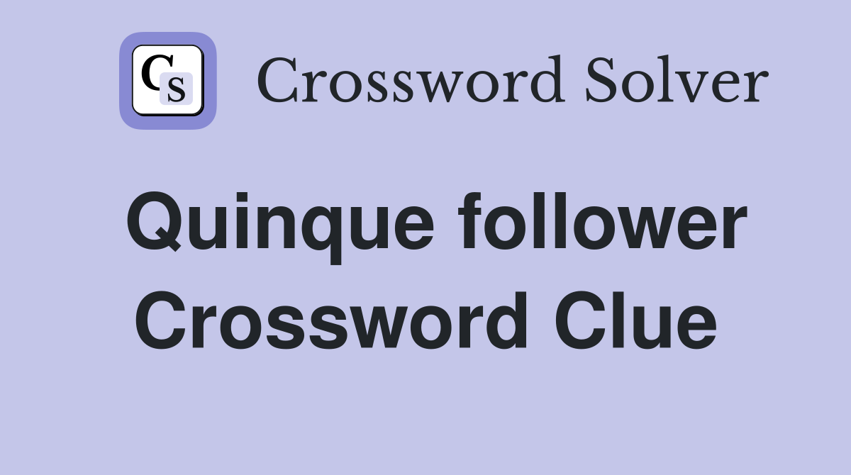 Quinque follower Crossword Clue
