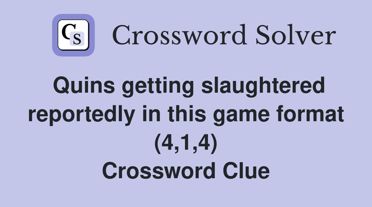 Quins getting slaughtered reportedly in this game format (4,1,4) Crossword Clue