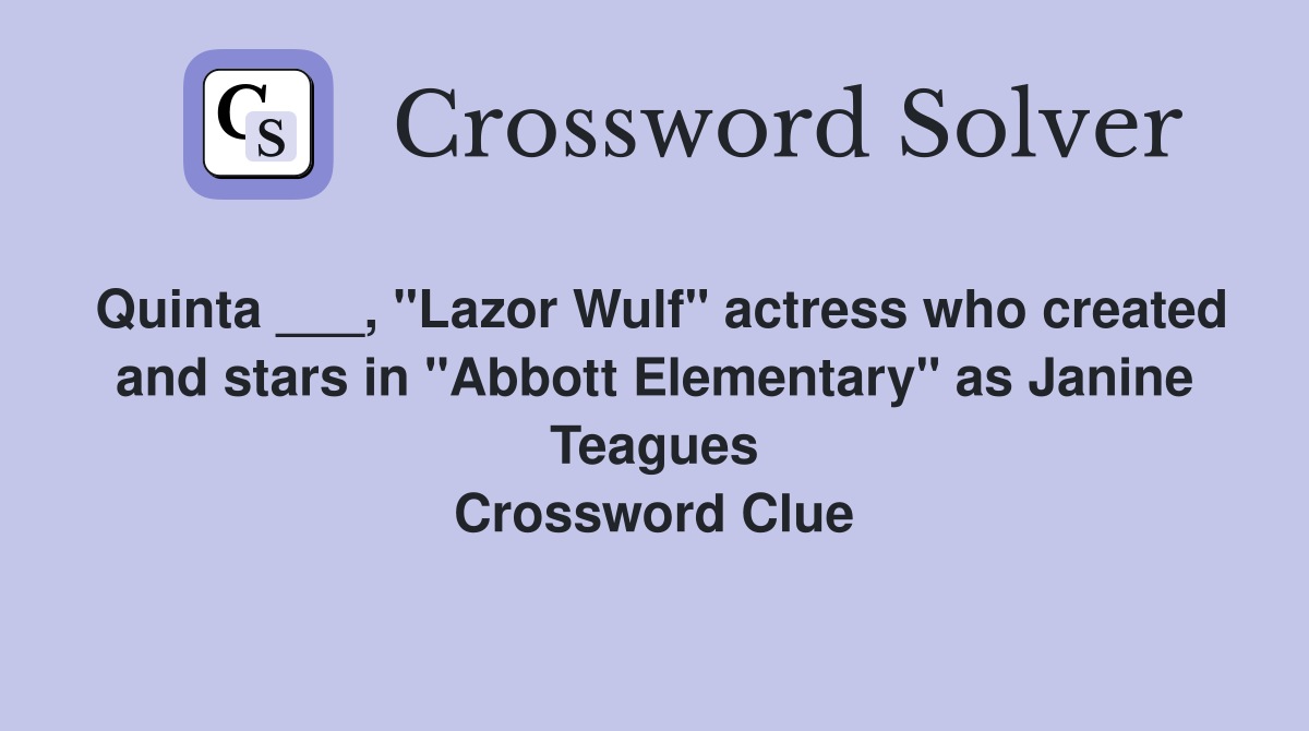 Quinta ___, "Lazor Wulf" actress who created and stars in "Abbott Elementary" as Janine Teagues Crossword Clue