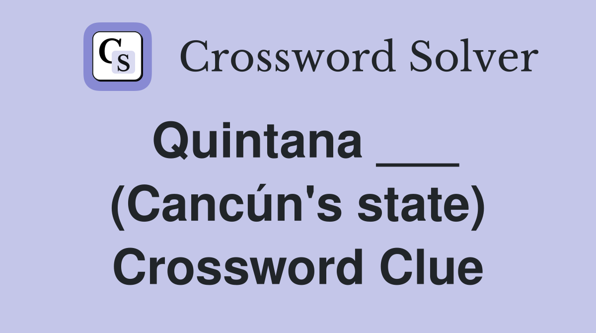 Quintana ___ (Cancún's state) Crossword Clue
