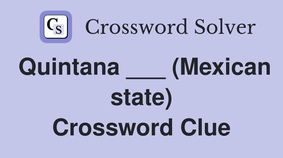 Quintana ___ (Mexican state) Crossword Clue