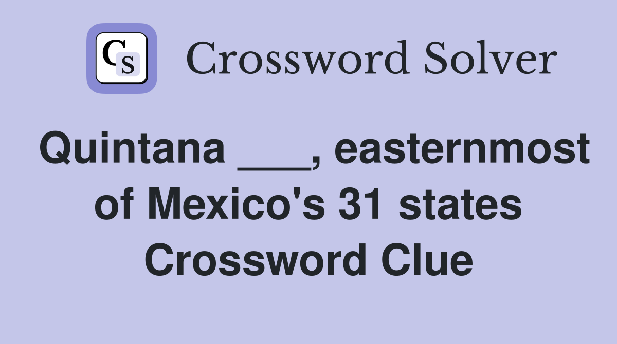 Quintana ___, easternmost of Mexico's 31 states Crossword Clue