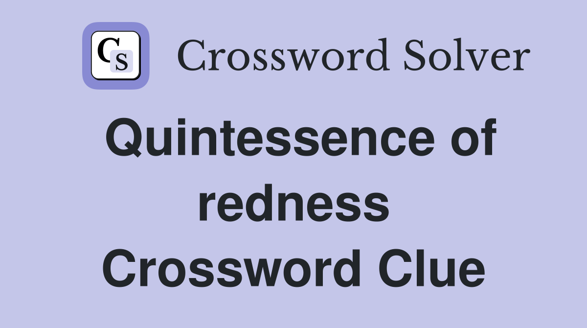 Quintessence of redness Crossword Clue