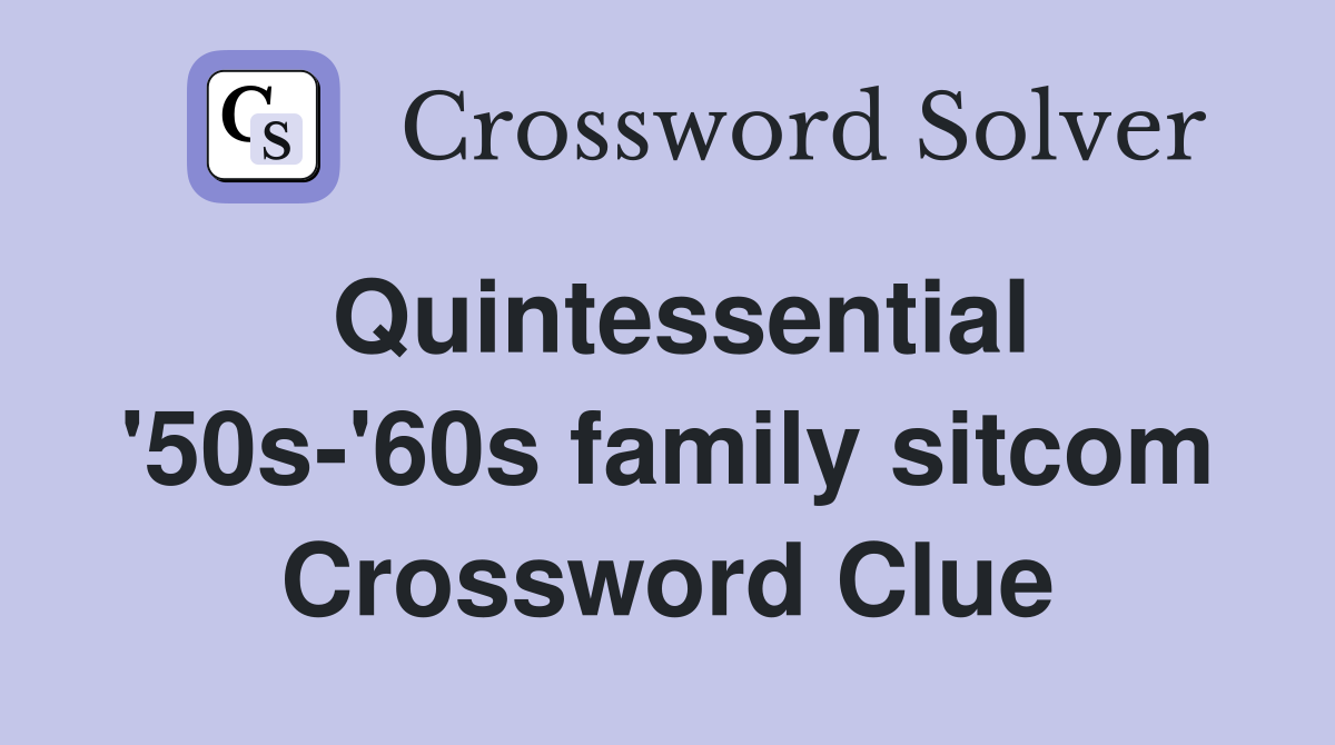 Quintessential '50s-'60s family sitcom Crossword Clue