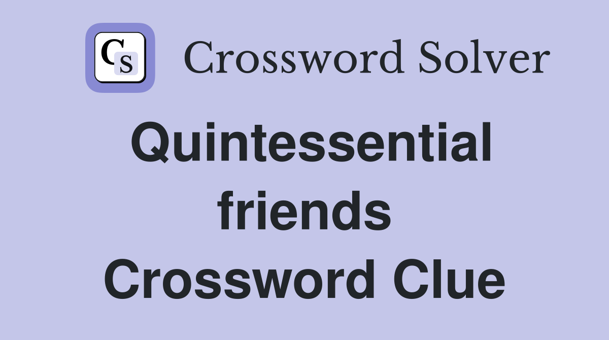 Quintessential friends Crossword Clue