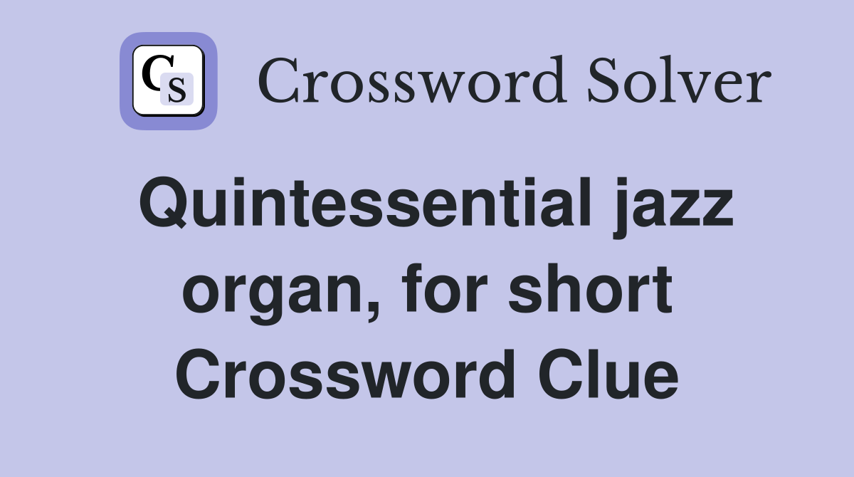 Quintessential jazz organ, for short Crossword Clue