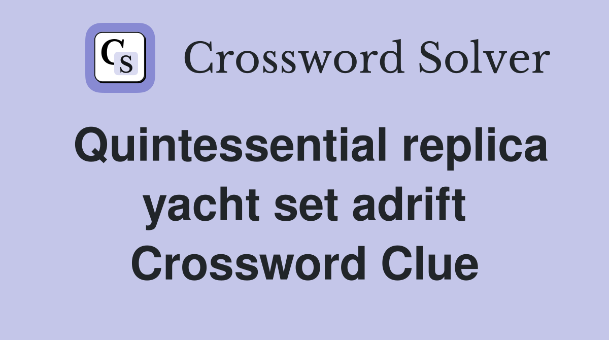 Quintessential replica yacht set adrift Crossword Clue