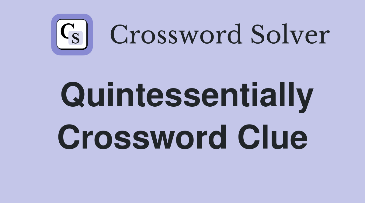 Quintessentially Crossword Clue