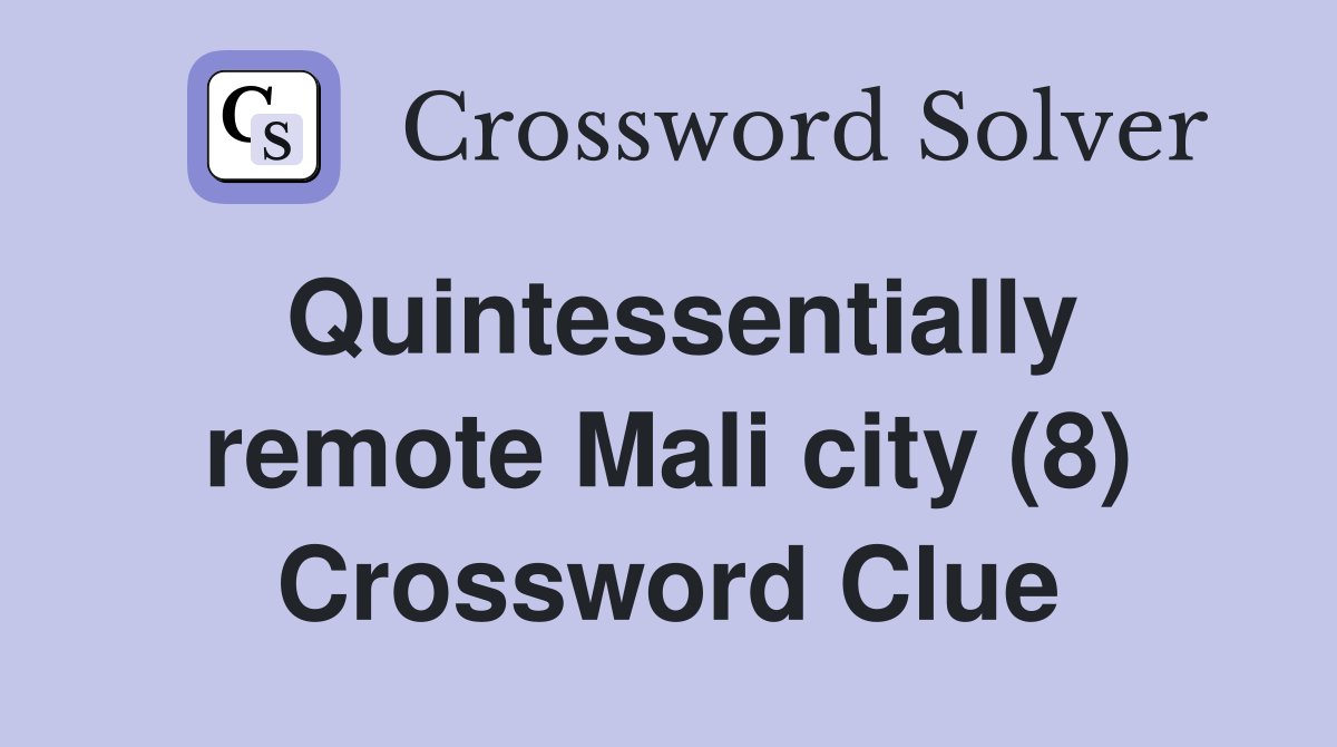 Quintessentially remote Mali city (8) Crossword Clue