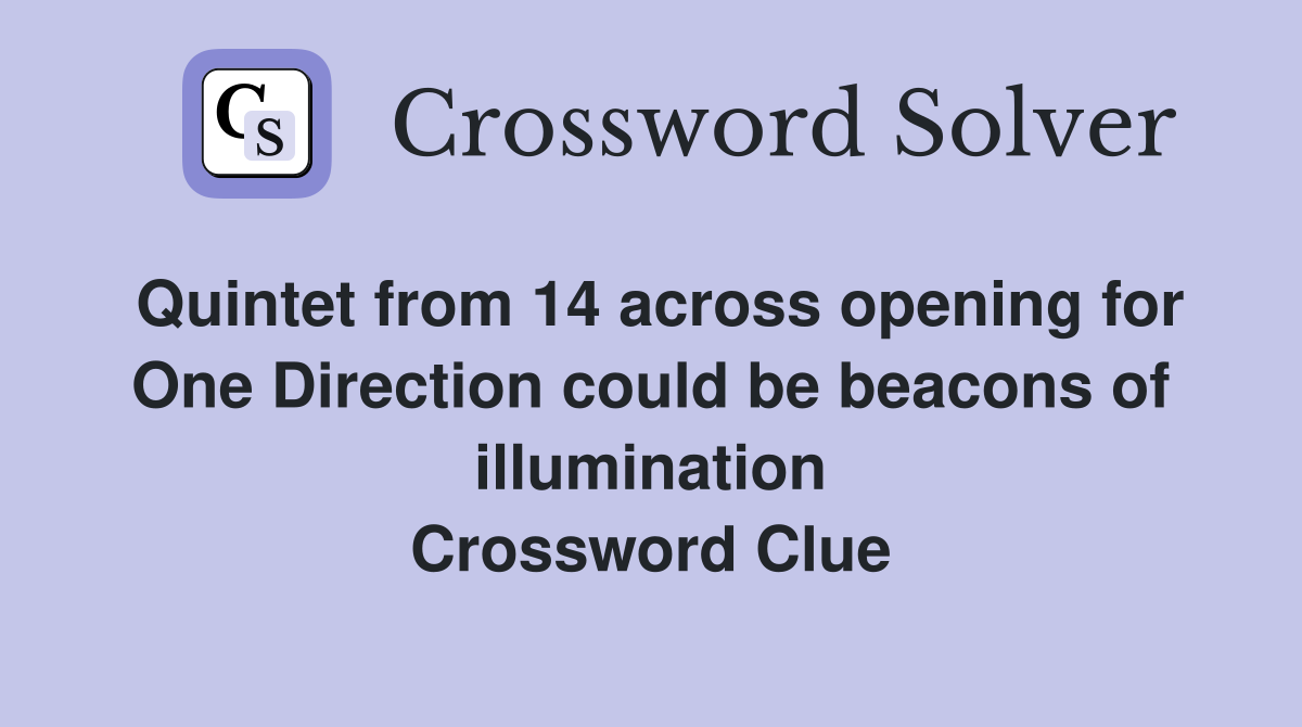 Quintet from 14 across opening for One Direction could be beacons of illumination Crossword Clue