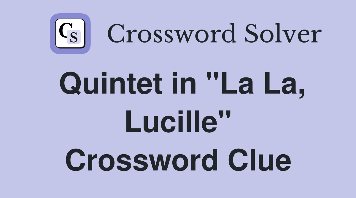 Quintet in "La La, Lucille" Crossword Clue