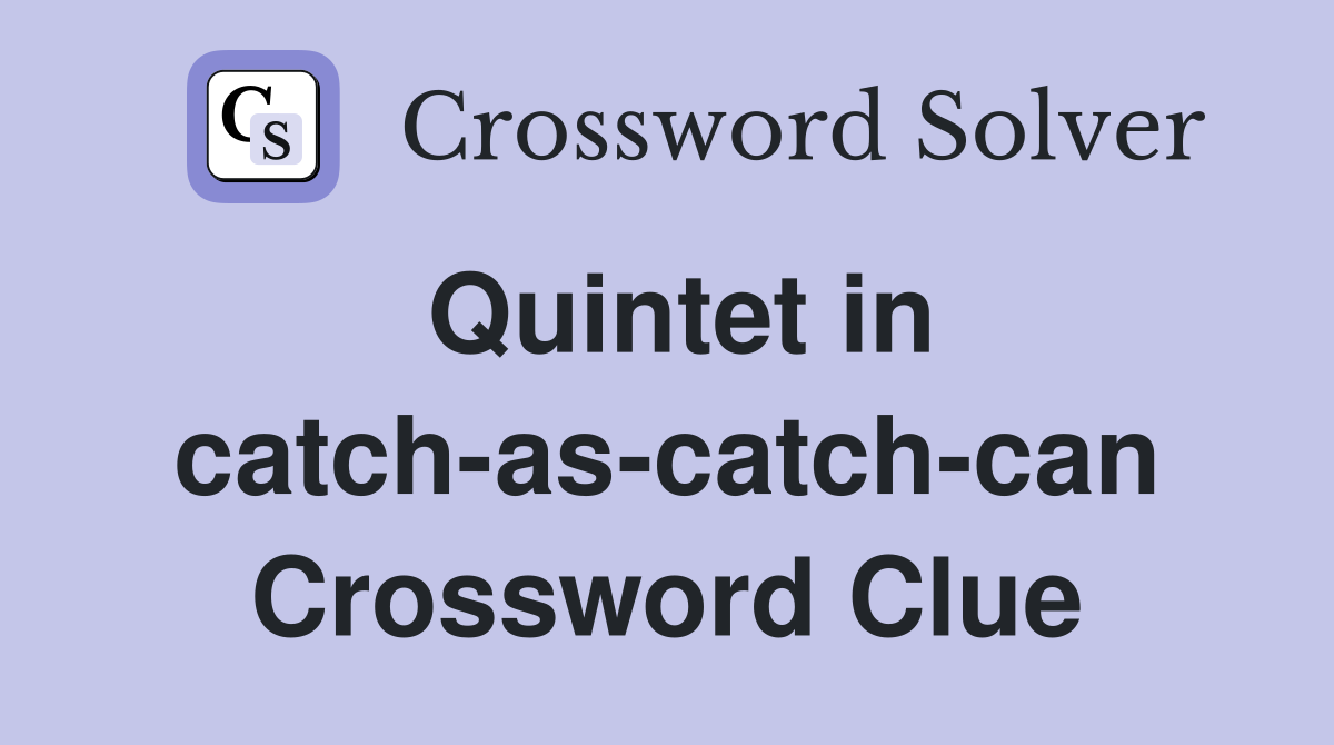 Quintet in catch-as-catch-can Crossword Clue