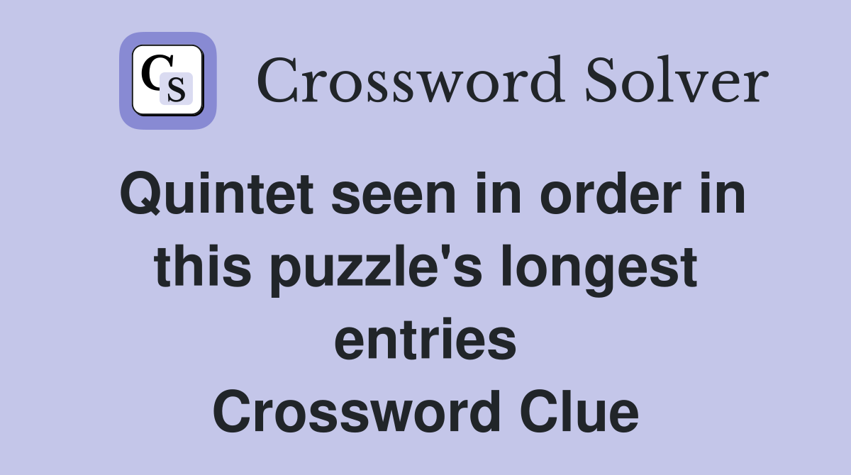 Quintet seen in order in this puzzle's longest entries Crossword Clue